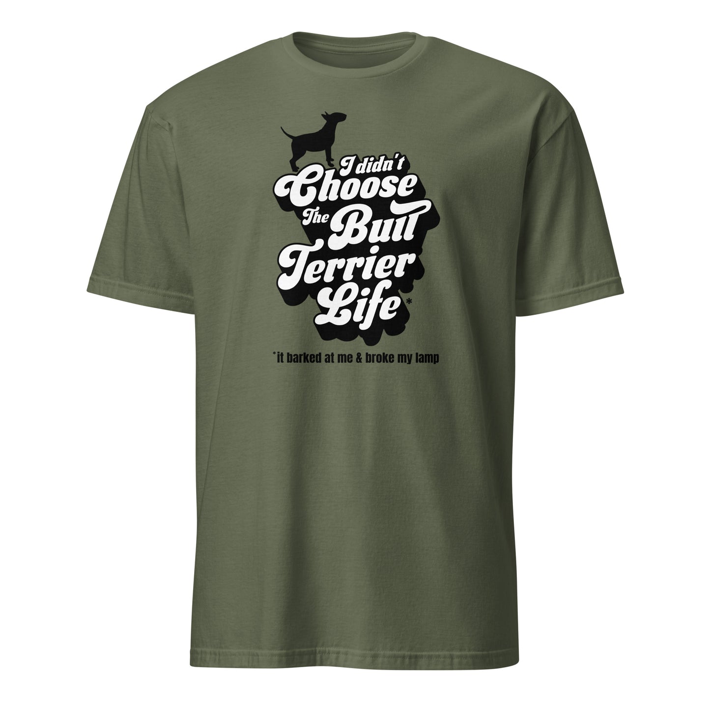 Product mockup of military green t-shirt with a graphic and text, "I didn't choose the Bull Terrier Life, it barked at me and broke my lamp".