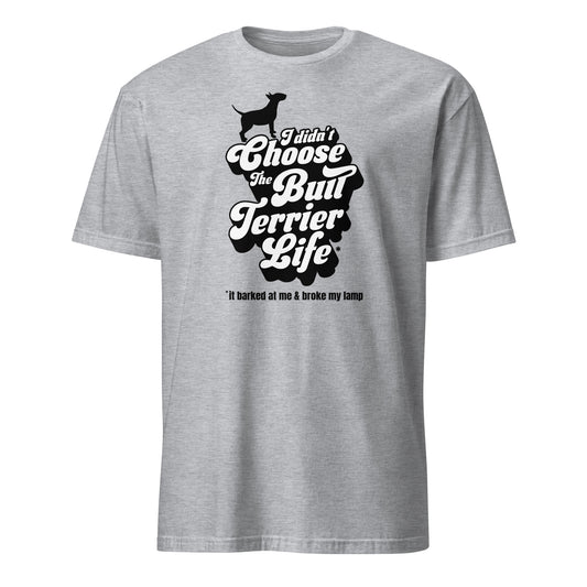 Product mockup of light grey t-shirt with a graphic and text, "I didn't choose the Bull Terrier Life, it barked at me and broke my lamp".