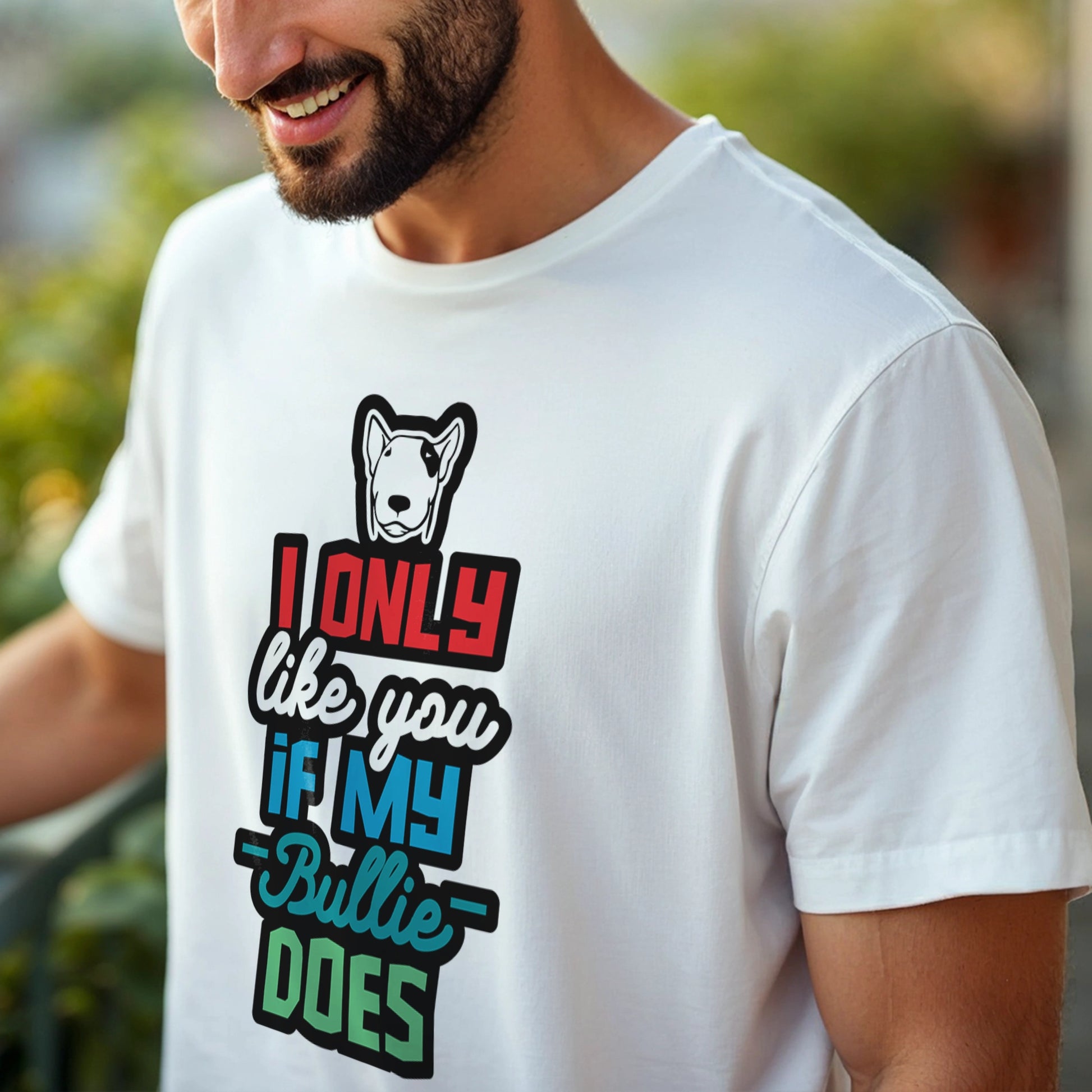 Man wearing a white t-shirt with a humorous dog-themed text design "I only like you if my Bully does"