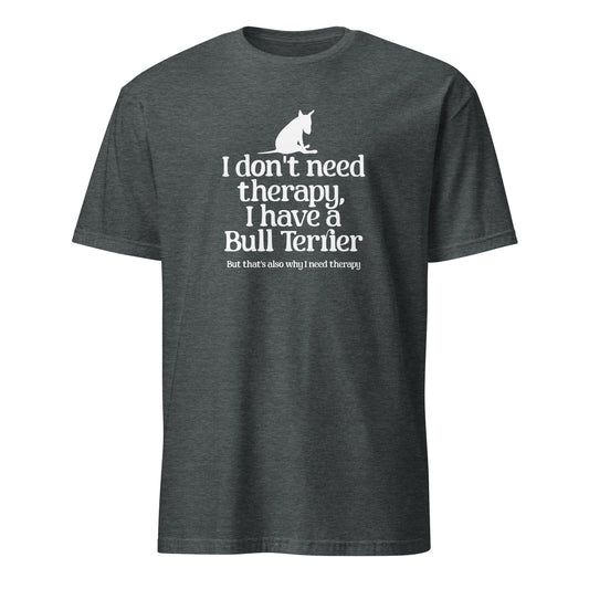 Product mockup of dark grey t-shirt with a dog graphic and text 'I don't need therapy, I have a Bull Terrier. But that's also why i need therapy".