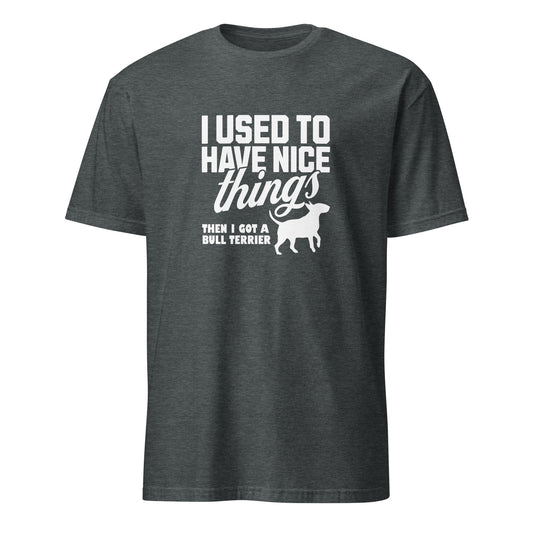 Product mockup of a dark grey  t-shirt with a humorous text design about a Bull Terrier, "I used to have nice things, then i got a Bull Terrier".