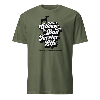 Product mockup of military green t-shirt with a graphic and text, "I didn't choose the Bull Terrier Life, it barked at me and broke my lamp".