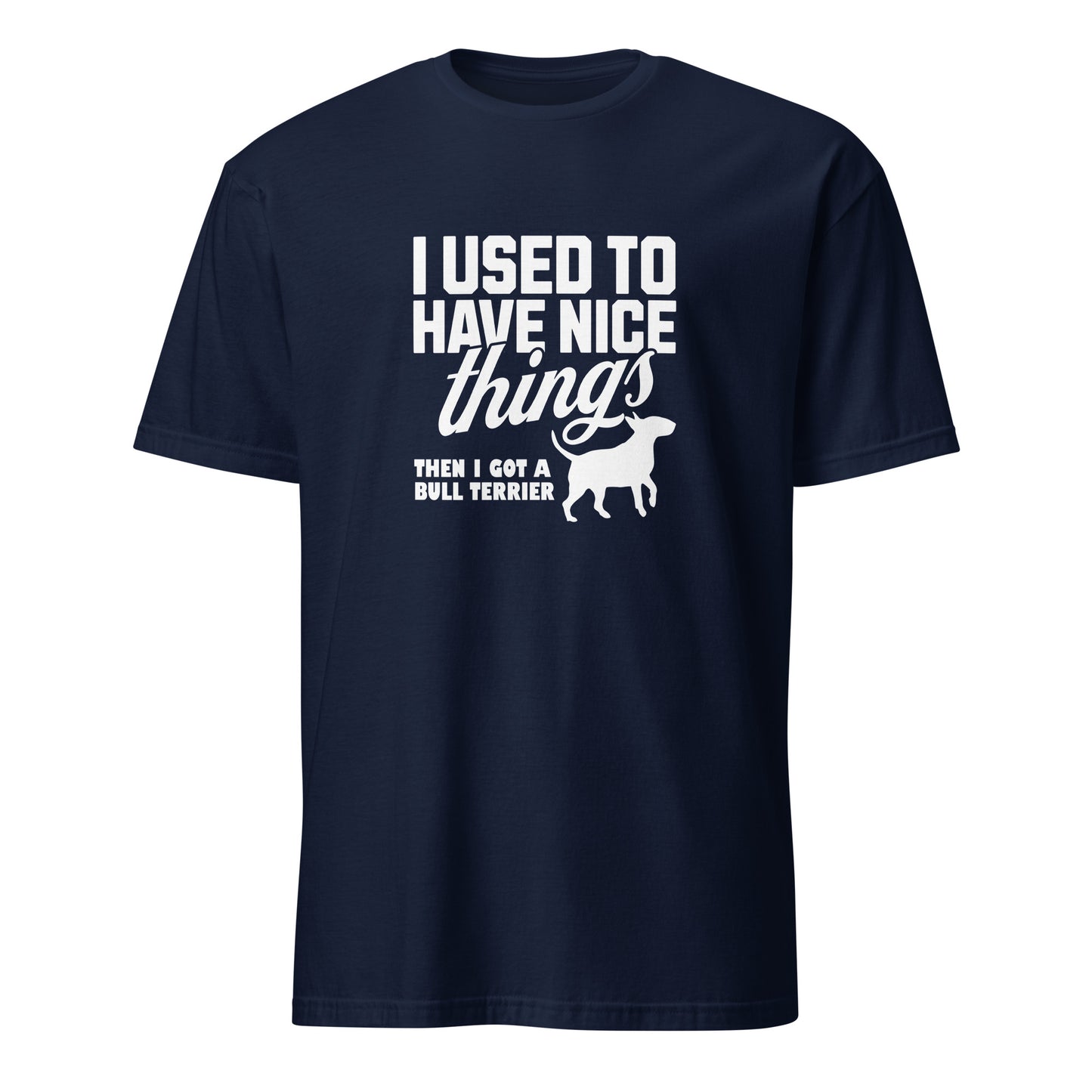 Product mockup of a navy  t-shirt with a humorous text design about a Bull Terrier, "I used to have nice things, then i got a Bull Terrier".