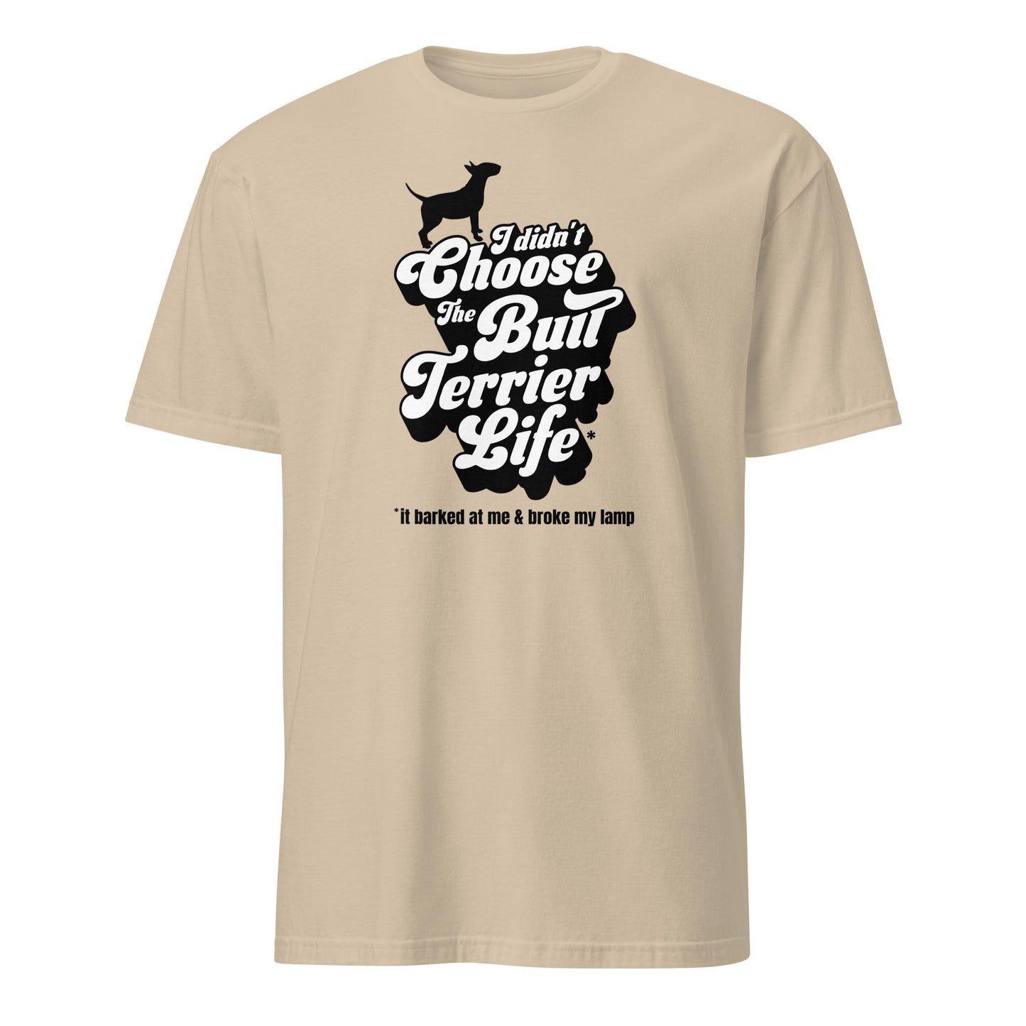Product mockup of  sand t-shirt with a graphic and text, "I didn't choose the Bull Terrier Life, it barked at me and broke my lamp".