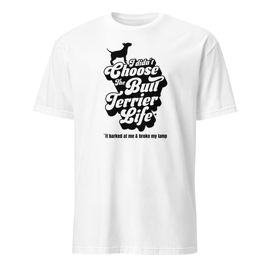 Product mockup of white t-shirt with a graphic and text, "I didn't choose the Bull Terrier Life, it barked at me and broke my lamp".
