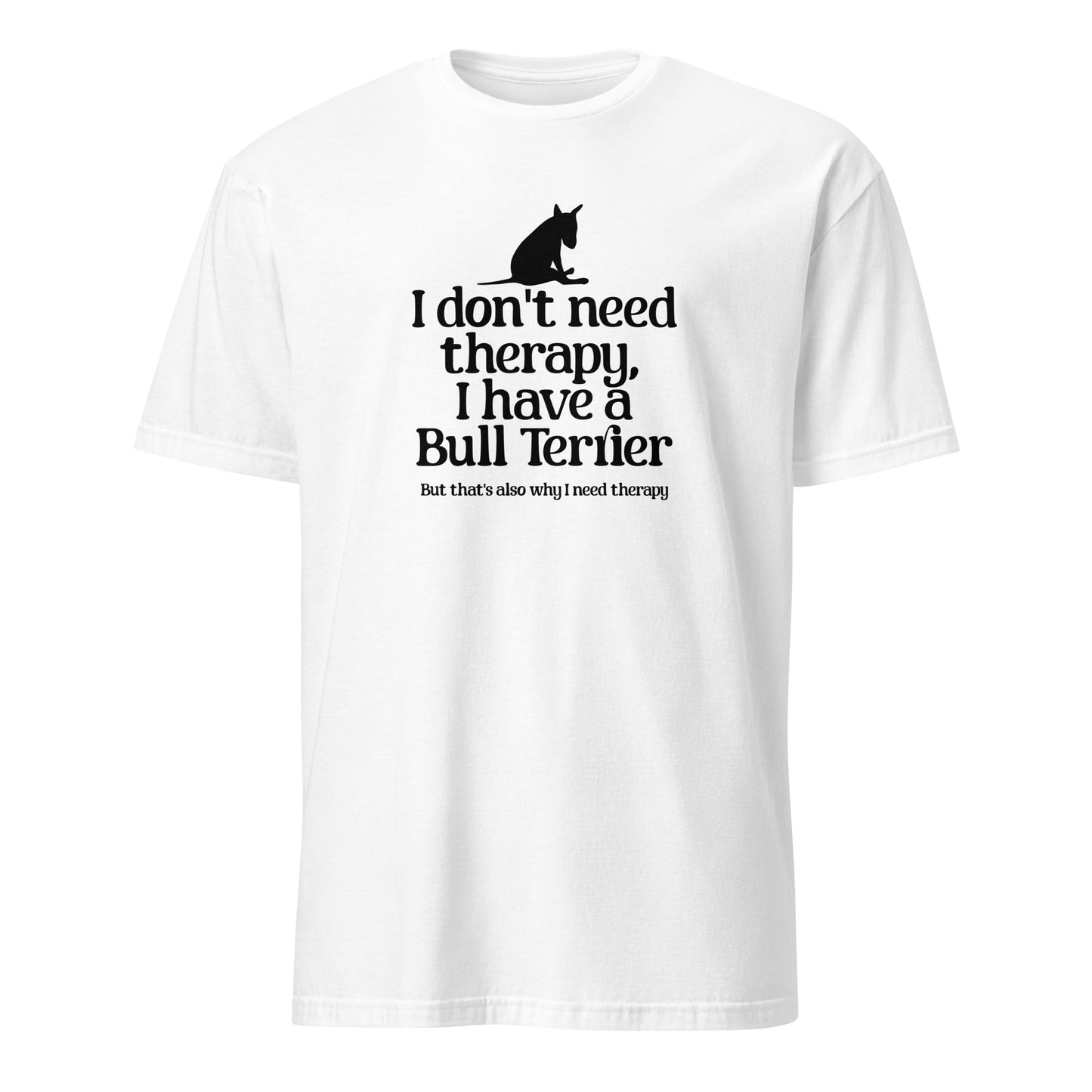 Product mockup of white t-shirt with a dog graphic and text 'I don't need therapy, I have a Bull Terrier. But that's also why i need therapy".