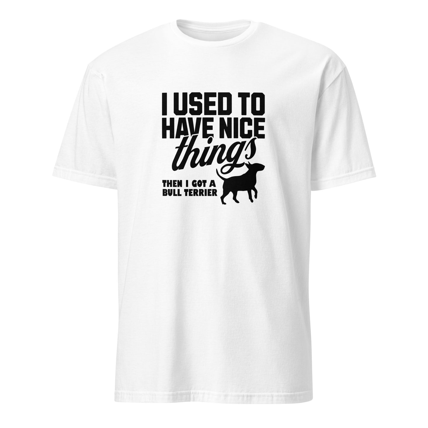Product mockup of white  t-shirt with a humorous text design about a Bull Terrier, "I used to have nice things, then i got a Bull Terrier".